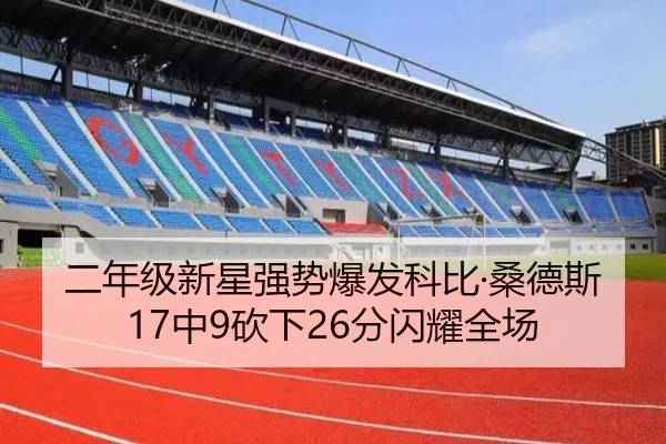 二年级新星强势爆发科比·桑德斯17中9砍下26分闪耀全场